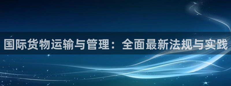 哪里可以下载k豆钱包：国际货物运输与管理：全面最新法规与
